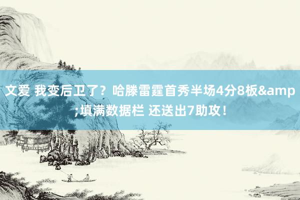 文爱 我变后卫了？哈滕雷霆首秀半场4分8板&填满数据栏 还送出7助攻！