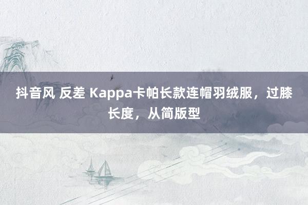 抖音风 反差 Kappa卡帕长款连帽羽绒服，过膝长度，从简版型