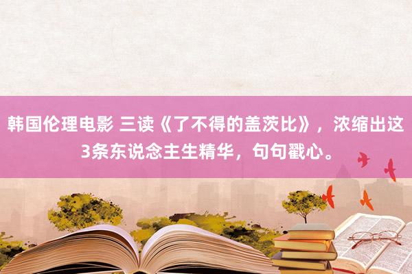 韩国伦理电影 三读《了不得的盖茨比》，浓缩出这3条东说念主生精华，句句戳心。